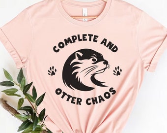 Complete And Otter Chaos Shirt,Otter Clothes,Cute Funny Sea Otter Shirt,Otter Gift,Funny Otter Pun Shirt ,Adult Sarcastic Shirts,Otter Lover