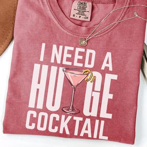I Need A Huge Cocktail Comfort Colors Shirt,Inappropriate Shirt,Adult Humor Shirting,Bachelorette Party Giftful,Sarcastic Womens Humor Shirt