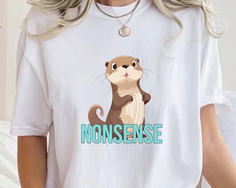 Otterly Nonsense, Otter Shirt, Cute Otter Shirt, Otter Tee, Otter Clothes,Otter Gift,Weird Mom Shirt,Adult Sarcastic Shirt,Funny Otter Shirt