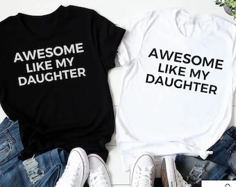 Matching Family Shirt,Awesome Like My Daughter Shirt,Fathers Day Gift,Mothers Day Shirt,Gift for Mother,Gift from Daughter,Funny Dad Gift