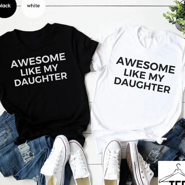 Matching Family Shirt,Awesome Like My Daughter Shirt,Fathers Day Gift,Mothers Day Shirt,Gift for Mother,Gift from Daughter,Funny Dad Gift