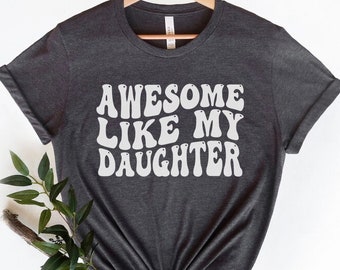 Matching Family Shirt,Awesome Like My Daughter Shirt,Fathers Day Gift,Mothers Day Shirt,Gift for Mother,Gift from Daughter,Funny Dad Gift