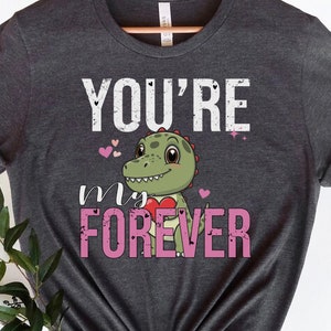 You&#39;re my Forever Shirt, Dinosaurs Love Shirt, Valentine&#39;s Day Shirt,T-rex Valentine Day Tee,Couple Shirt,Gift for Her,Dinosaur Graphic Tees