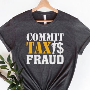 Commit Tax Fraud Shirt, Funny Tax Shirt, Accountant Shirt, Tax Accountant, Meme T-Shirt, Funny Shirt, Sarcastic Shirt, Gag Shirt, Tax Shirts