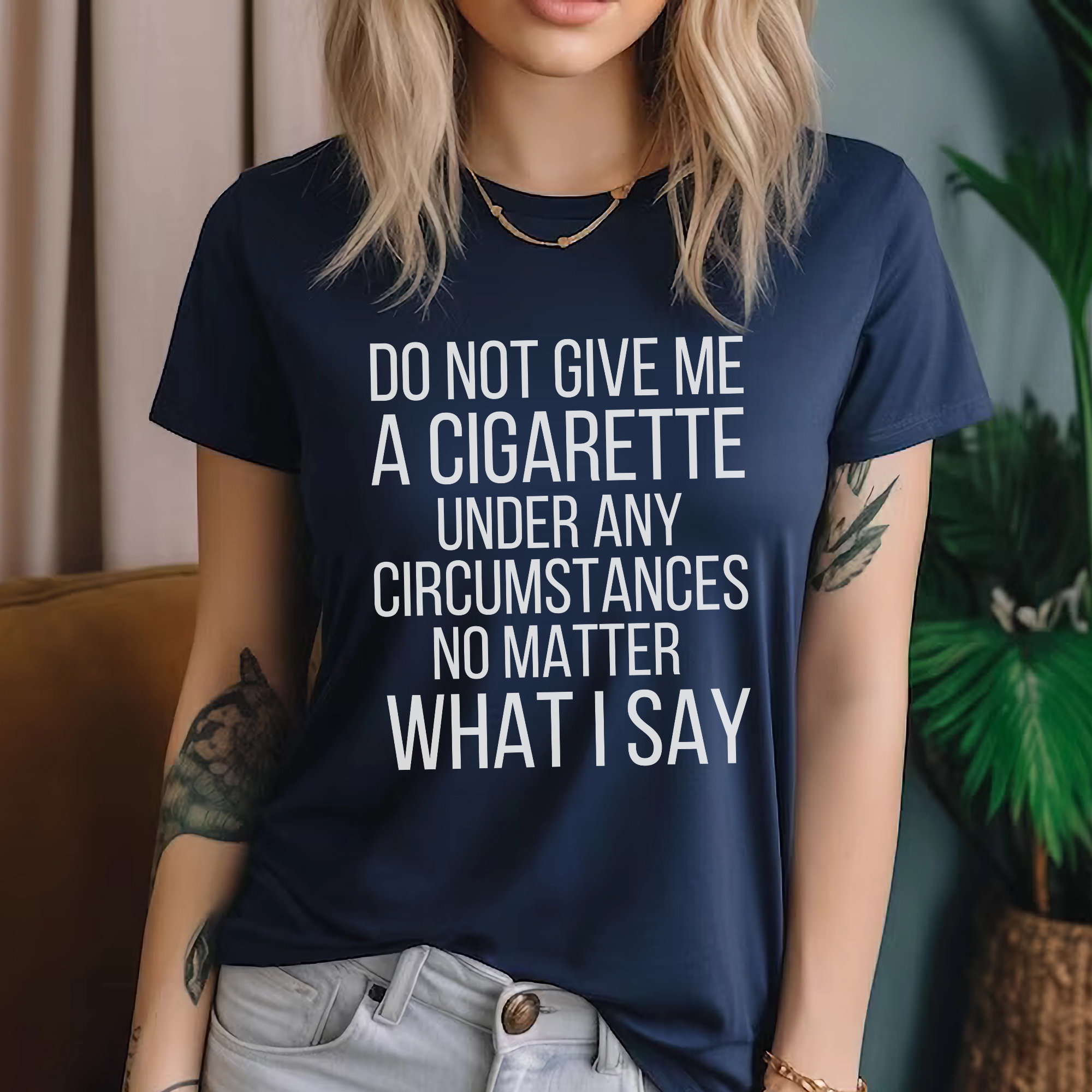 Do Not Under Any Circumstance Give Me a Cigarette Funny T-shirt,funny Gift  for Old Smoker, Funny Smoking Shirt, Party Shirt,cigarette Shirt