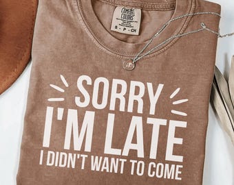 Comfort Colors® Entschuldigung, ich bin zu spät, ich wollte nicht kommen Shirt Lustiges Humor-Shirt Erwachsenen Humor Shirt sarkastisches Shirt Sarkasmus Shirt für Frauen