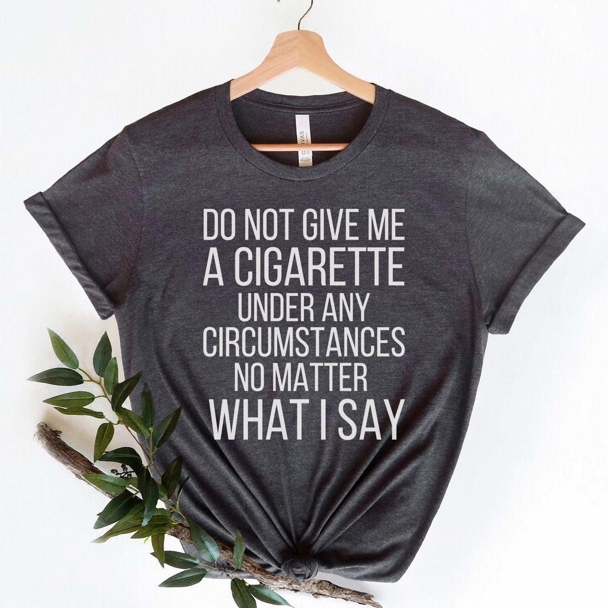 do not give me a cigarette under any circumstances Do Not Under Any Circumstance Give Me a Cigarette Funny T-Shirt,Funny Gift  for Old Smoker, Funny Smoking Shirt, Party Shirt,Cigarette Shirt