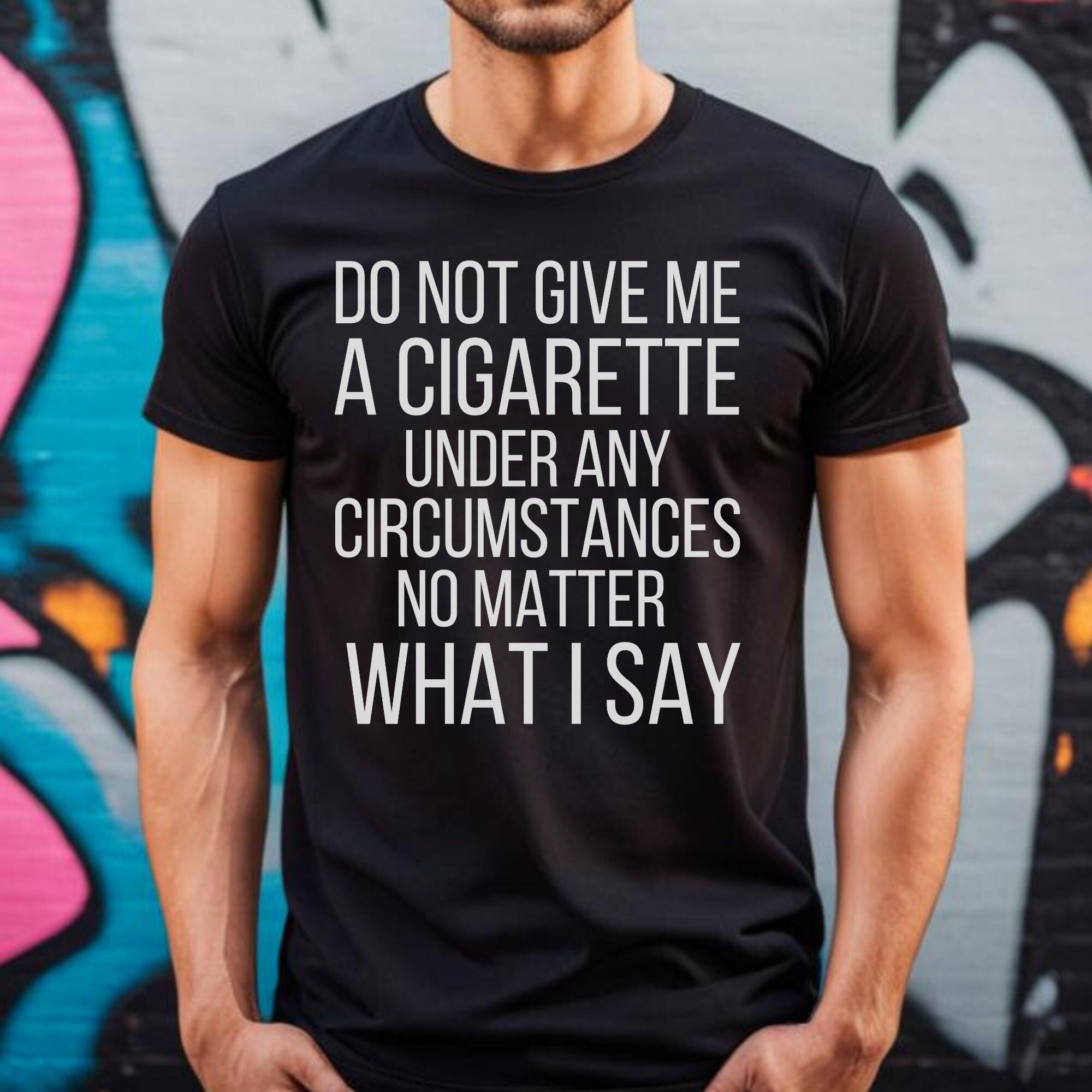 Do Not Under Any Circumstance Give Me a Cigarette Funny T-shirt,funny Gift  for Old Smoker, Funny Smoking Shirt, Party Shirt,cigarette Shirt