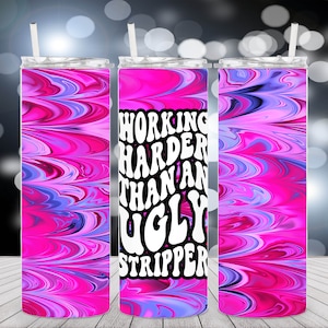 Working Harder Than an Ugly Stripper Tumbler Wrap DIGITAL FILE ONLY png Sublimation Funny Seamless Design