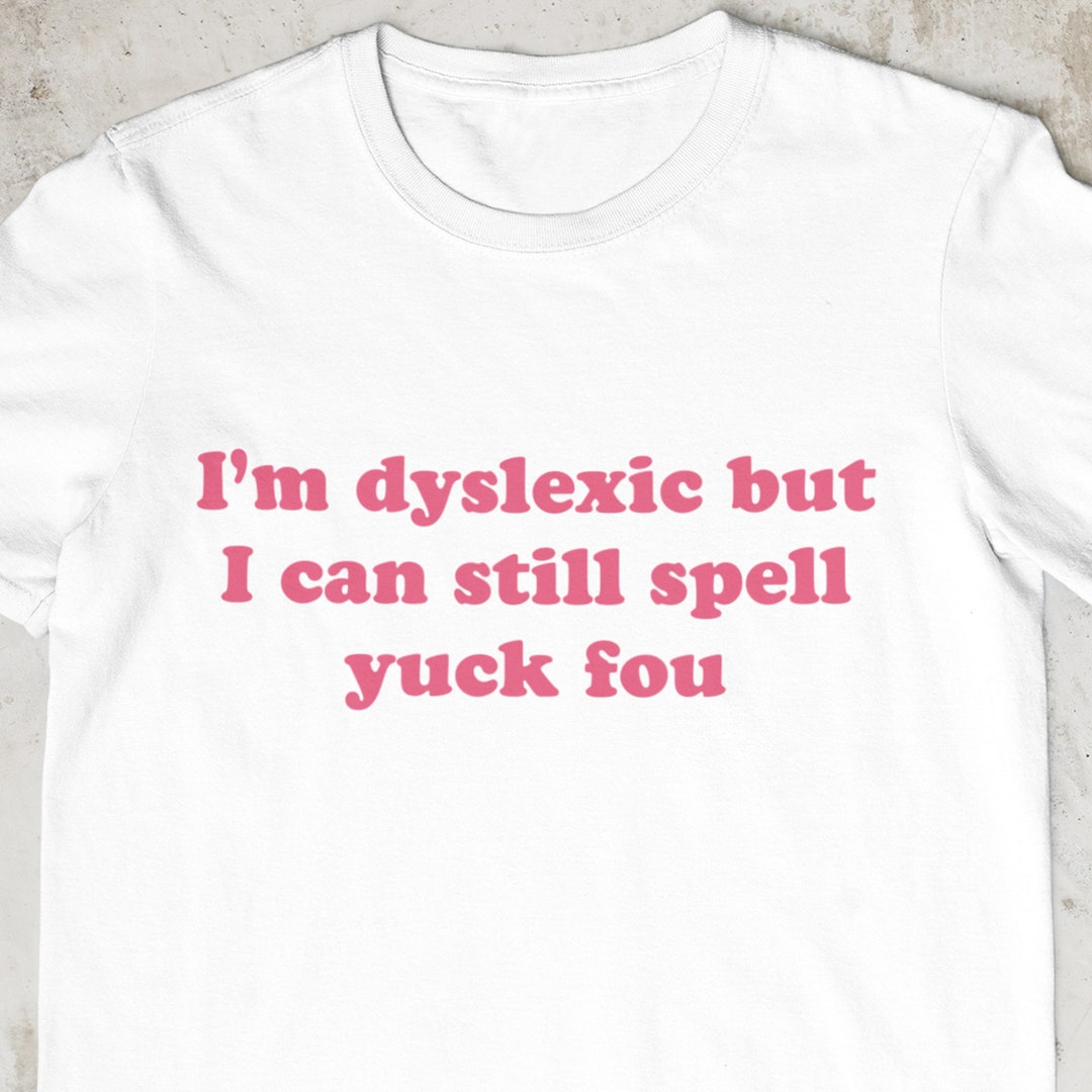 I'm Dyslexic but I Can Still Spell Yuck Fou - Etsy