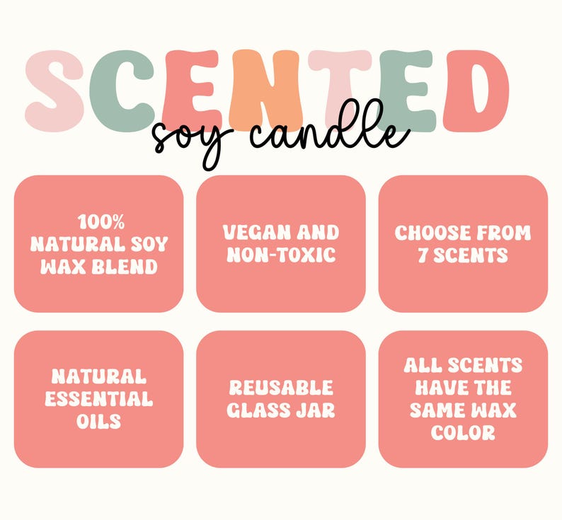 May include: A graphic with the text "SCENTED soy candle" in a colorful font. The graphic lists the features of the soy candles, including 100% natural soy wax blend, vegan and non-toxic, choose from 7 scents, natural essential oils, reusable glass jar, and all scents have the same wax color.