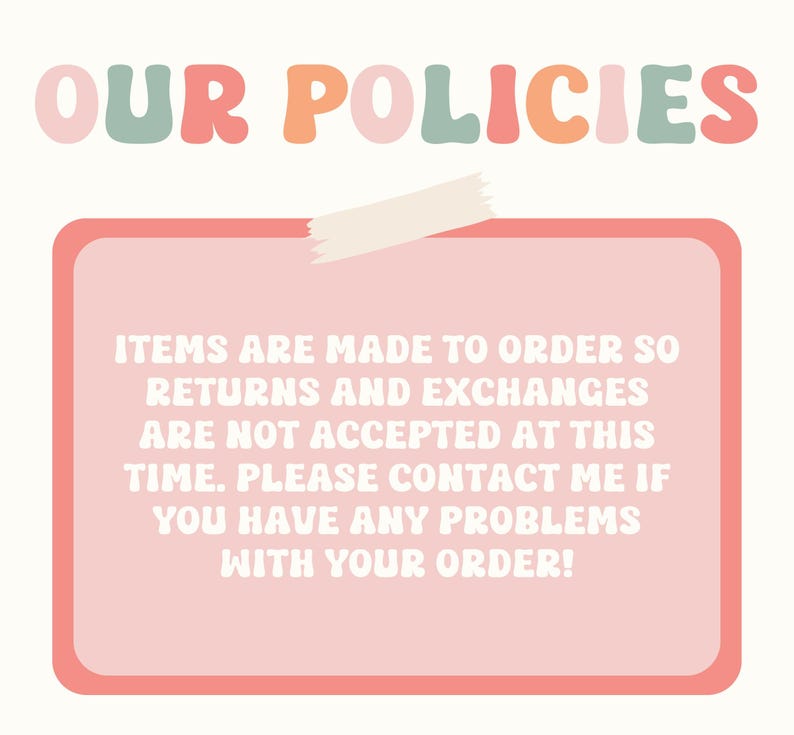 May include: A pink and red sign with a piece of tape on it. The sign says "Items are made to order so returns and exchanges are not accepted at this time. Please contact me if you have any problems with your order!"