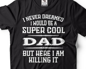 Mens Dad T-shirt Super Cool Dad Shirt Dad Killing It Tee Father's Day Dad Shirt Fathers Day Gift For Dad Father Shirts Funny Dad Tee For Him