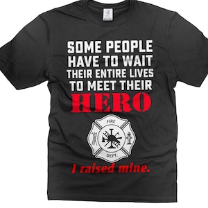 I Raised Mine Hero Firefighter T-Shirt: Gift for Firefighter Parents