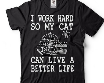 Funny Cat Shirt: I Work Hard So My Cat Can Live Better