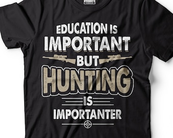 Funny Hunting T-Shirt: Education is Importanter - Gift for Hunter