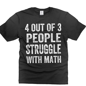 Funny Math T-Shirt: 4 Out Of 3 People Struggle With Math