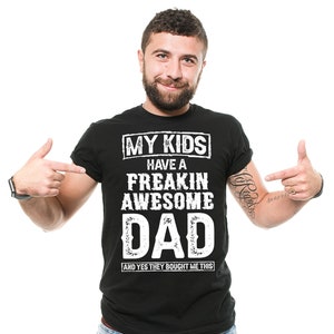 My Kids Have A Freakin Awesome Dad Shirt Father&#39;s Day Dad T Shirt Gift For Dad From Kids Father Shirts Dad Gifts Fathers Day Gift For Him