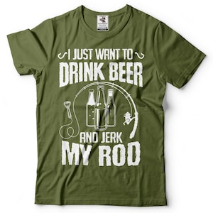 Mens Funny T-shirt I Just Want To Drink Beer And Jerk My Rod T-Shirt Fishing Drinking Tee Beer Drinking Shirt Gift For Dad Fisherman Dad Tee