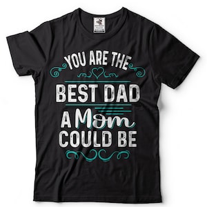 You Are The Best Dad A Mom Could Be Shirt Mother&#39;s Day Mom Shirt Mother Shirts Gift For Mother Gift For Her Mom Shirts Mom Birthday Tee