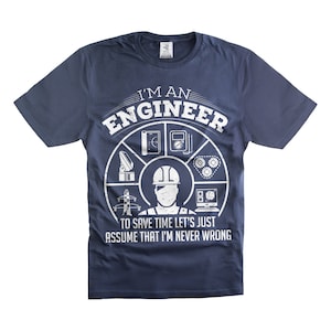 May include: A navy blue t-shirt with a white graphic design. The graphic features a circle with various engineering tools and the text "I'm an Engineer. To save time let's just assume that I'm never wrong."