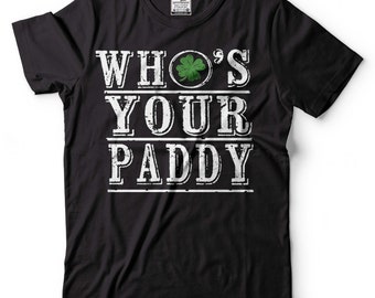 Who's Your Paddy Shirt Funny St Patrick's Day Shirt Irish Party T-Shirt Irish Holiday Gift Tee Saint Patrick Gifts For Him Dad