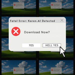 May include: A digital image showing a pop-up window with the text "Fatal Error: Karen.AI Detected." The window offers "Download Now?" with "YES" and "HELL YES" buttons. A cursor hovers over the "HELL YES" button. The background shows a grassy field and blue sky.