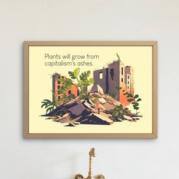 Plants will grow from capitalism's ashes - Anti-capitalist Leftist - Poster Wall Art Print - Unframed - Free Domestic Shipping