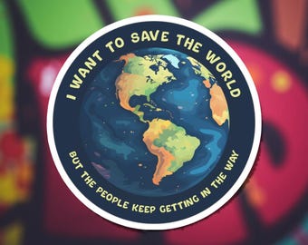 May include: A round sticker with a blue border and the text "I WANT TO SAVE THE WORLD BUT THE PEOPLE KEEP GETTING IN THE WAY." The sticker features a colorful illustration of Earth with continents in shades of green, orange, and yellow.