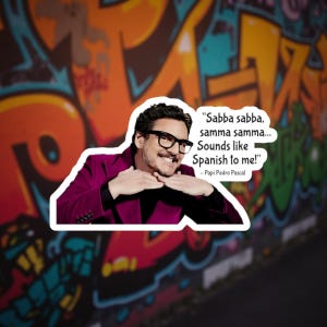 May include: A sticker showing a man in glasses and a magenta blazer, smiling with his hands under his chin. The sticker has the quote "Sabba sabba, samma samma... Sounds like Spanish to me!" by Papi Pedro Pascal, against a graffiti wall.