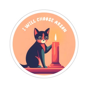 I Will Choose Arson - Cute Cat / Kitten Playing with a Candle - Water and UV Resistant Die-Cut Sticker - 17 Languages - Free Shipping