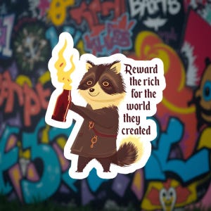 May include: A sticker featuring a cartoon raccoon holding a bottle with a flame. The raccoon is wearing a brown outfit with a gold-colored belt. The sticker has the text "Reward the rich for the world they created."