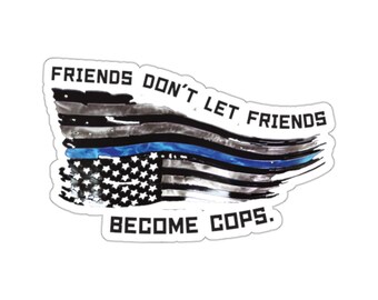 Friends Don't Let Friends Become Cops - Waterproof UV Resistant Die-Cut Vinyl Sticker- Free Domestic Shipping