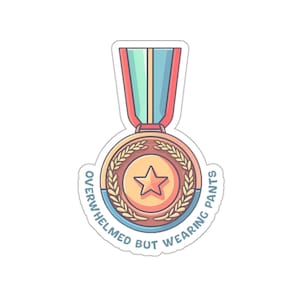 Overwhelmed but Wearing Pants Medal - Adulting - Metal Health - Water/UV Resistant Die-Cut Sticker - 17 Languages - Free Shipping