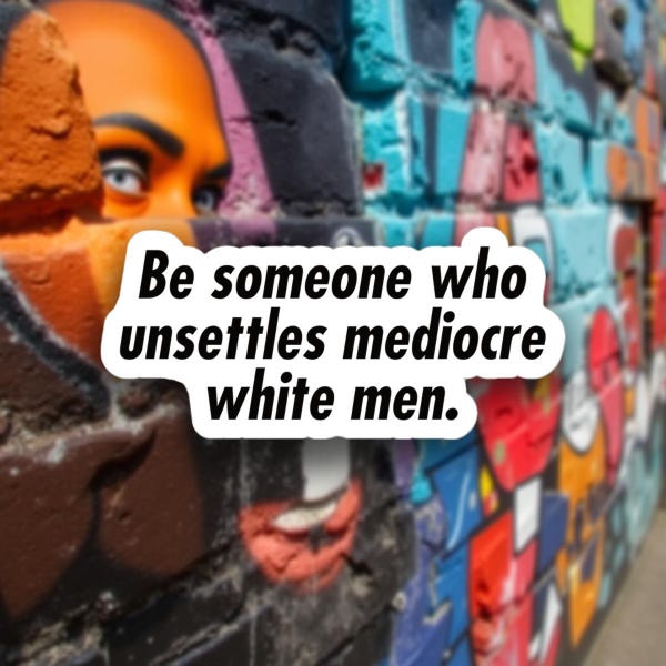 Be Someone Who Unsettles Mediocre White Men - Feminist Anti-Racist Leftist Water/UV Resistant Die-Cut Sticker - Free Shipping