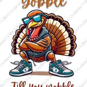 May include: A cartoon turkey wearing sunglasses, a hoodie, and trainers, with the text "Gobble Till you wobble". The turkey has a brown and white feathered fan and is posed with arms crossed.