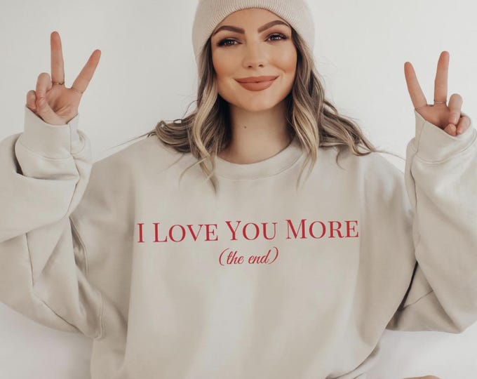 I Love You More Crewneck Sweatshirt - Trendy Oversized Crewneck - Perfect Gift for Her - Valentine's Day Gift - Best Friend Gift