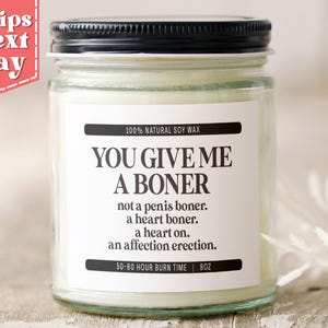 You Give Me a Boner... Funny Gift for Girlfriend, Wife - Funny, Naughty Gifts for Her - Anniversary Gift - Soy Wax Scented Candle C-397