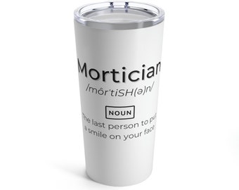 Mortician Tumbler 20oz - Mortician gift, embalming, embalmer, undertaker, mortician gift idea, gift idea for mortician, mortician humor