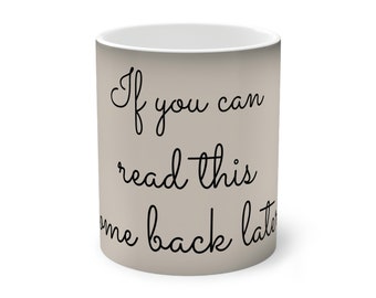 If you can read this come back later - Color-Changing Mug, 11oz