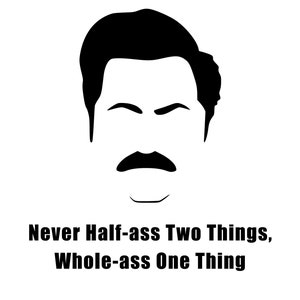 Never Half-Ass Two Things - Ron Swanson Digital Files
