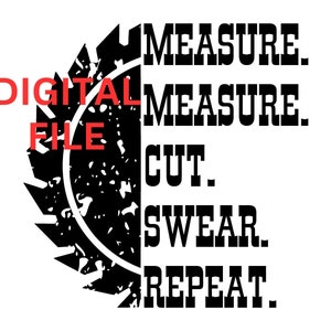 Könnte beinhalten: Schwarzweißes Grafikdesign mit einer Säge und dem Text "MEASURE. MEASURE. CUT. SWEAR. REPEAT."
