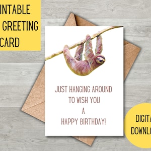 Printable Sloth Birthday Card. Just hanging around to wish you a Happy Birthday. Cut and fold to a 5&quot;x7&quot; card Funny