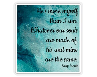 May include: A teal and blue watercolor background with a quote by Emily Brontë that reads: "He's more myself than I am. Whatever our souls are made of, his and mine are the same."