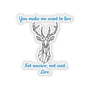 Throne of Glass Sticker, Queen of Shadows Sticker, Sarah J Maas, You make me want to live. Not survive; not exist. Live.