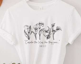 Consider the Lilies Shirt, Consider the Lily, Botanical Christian Tee Shirts, Flower TShirt, Christian's Apparel, Luke 12 27 quote, Faith T
