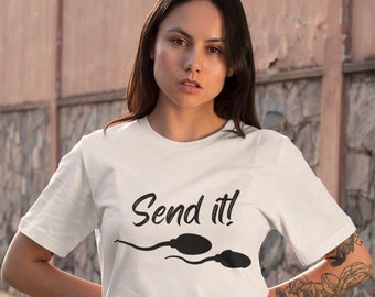 Send it, Send it sperm, Sexy shirt, Dark humor, sex joke, valentine, unisex tshirt