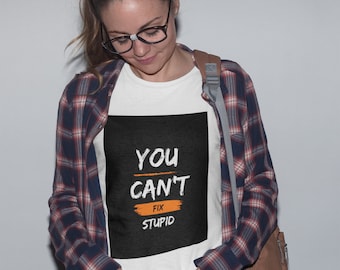 You can&#39;t fix stupid, Can&#39;t fix stupid tshirt, Dumb quote, stupid quote, dark humor, Unisex tshirt
