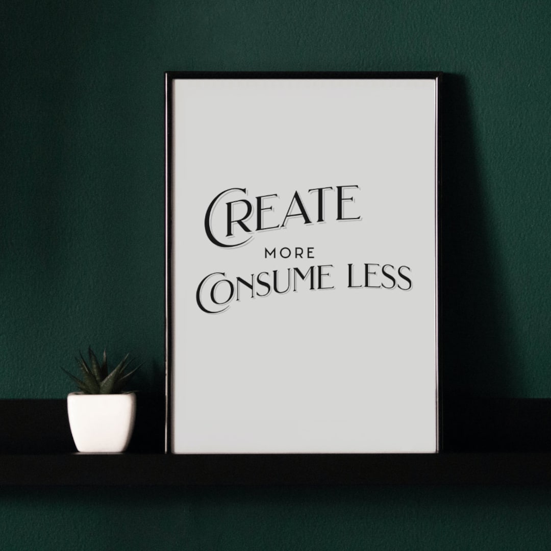 Create More Consume Less Printable Art Digital Art Prints. Etsy