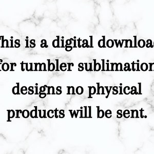 May include: Text on a white marble background that reads: "This is a digital download for tumbler sublimation designs no physical products will be sent."